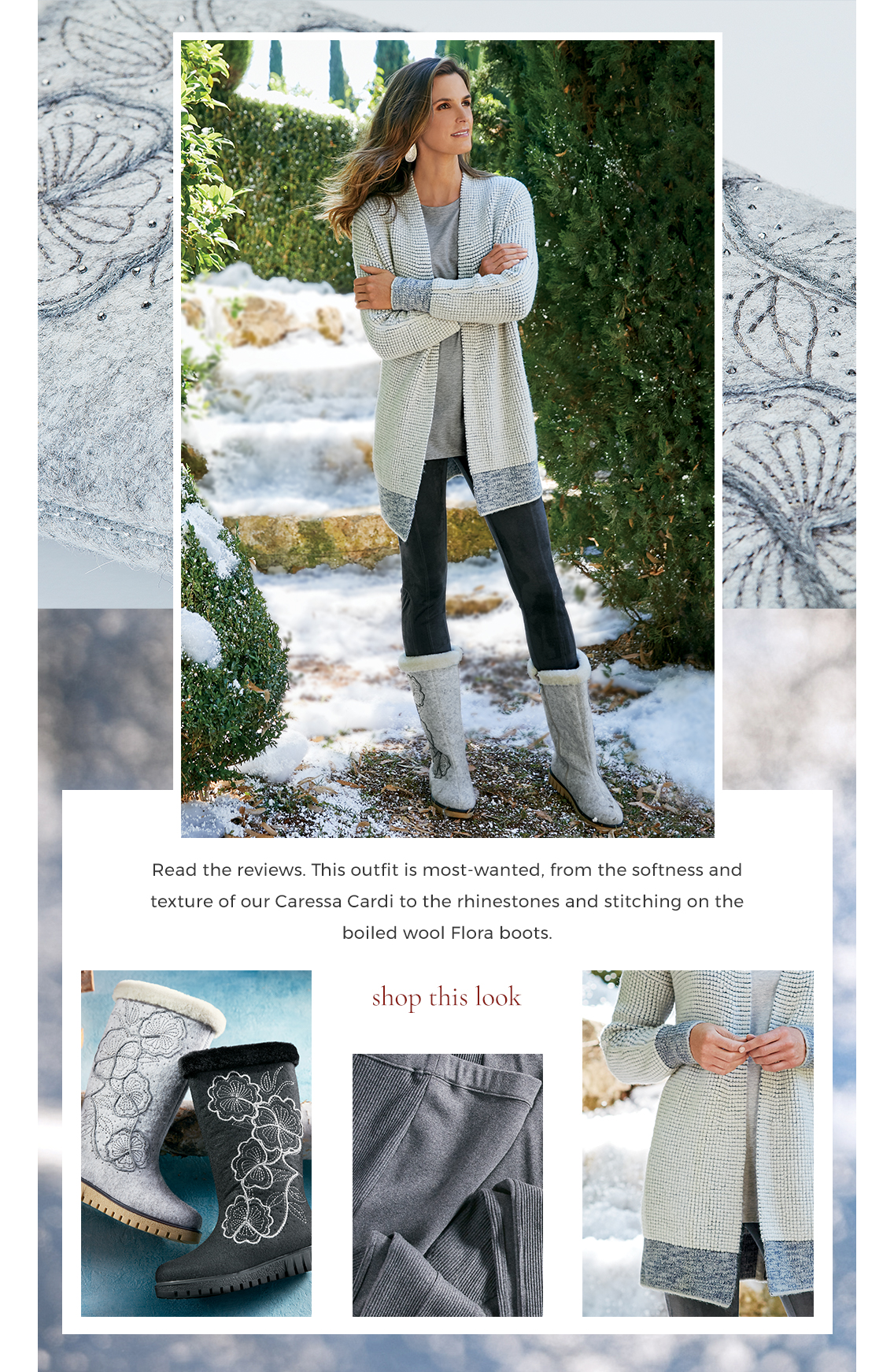 Read the reviews. This outfit is most-wanted, from the softness and texture of our Caressa Cardi to the rhinestones and stitching on the boiled wool Flora boots. Shop This Look