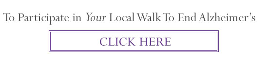 Click here to participate in YOUR local Walk to End Alzheimer's